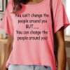 51dd80f3c3e87c933ed76232c421235b-1 Lilicloth X Paula You Can’t Change The People Around You But You Can Change The People Around You Women’s Text Letters Casual Cotton T-Shirt