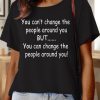 69e02d0b1da50bcedaf905d47d2d8874-1 Lilicloth X Paula You Can’t Change The People Around You But You Can Change The People Around You Women’s Text Letters Casual Cotton T-Shirt