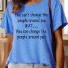 a45cc924b964b7ba1f17f65c1284981d-1 Lilicloth X Paula You Can’t Change The People Around You But You Can Change The People Around You Women’s Text Letters Casual Cotton T-Shirt