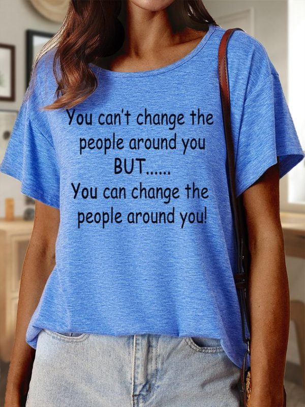 a45cc924b964b7ba1f17f65c1284981d-1 Lilicloth X Paula You Can’t Change The People Around You But You Can Change The People Around You Women’s Text Letters Casual Cotton T-Shirt